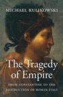 Image for The tragedy of empire: from Constantine to the destruction of Roman Italy
