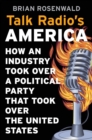 Image for Talk Radio&#39;s America: How an Industry Took Over a Political Party That Took Over the United States