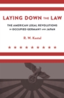 Image for Laying Down the Law: The American Legal Revolutions in Occupied Germany and Japan