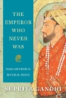 Image for Emperor Who Never Was: Dara Shukoh in Mughal India