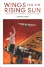 Image for Wings for the rising sun  : a transnational history of Japanese aviation