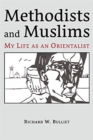 Image for Methodists and Muslims : My Life as an Orientalist