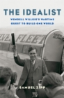 Image for The idealist: Wendell Willkie&#39;s wartime quest to build one world