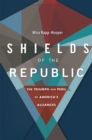 Image for Shields of the republic: the triumph and peril of America&#39;s alliances