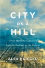 Image for City on a Hill: Urban Idealism in America from the Puritans to the Present