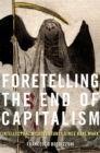 Image for Foretelling the end of capitalism: intellectual misadventures since Karl Marx