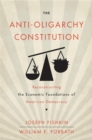 Image for The anti-oligarchy constitution: reconstructing the economic foundations of American democracy