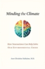 Image for Minding the climate  : how neuroscience can help us solve our environmental crisis