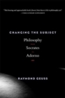 Image for Changing the subject  : philosophy from Socrates to Adorno