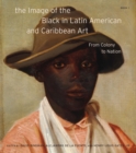 Image for The Image of the Black in Latin American and Caribbean Art : Book 1