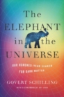 Image for The elephant in the universe  : our hundred-year search for dark matter