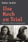 Image for Ilse Koch on trial  : making the &#39;Bitch of Buchenwald&#39;