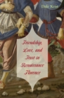 Image for Friendship, love, and trust in Renaissance Florence