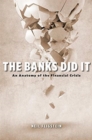 Image for The banks did it  : an anatomy of the financial crisis