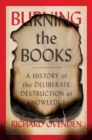 Image for Burning the Books: A History of the Deliberate Destruction of Knowledge
