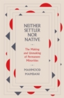Image for Neither Settler nor Native: The Making and Unmaking of Permanent Minorities