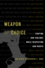 Image for Weapon of Choice - Fighting Gun Violence While Respecting Gun Rights