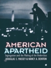 Image for American apartheid: segregation and the making of the underclass