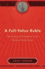 Image for A full-value ruble  : the promise of prosperity in the postwar Soviet Union