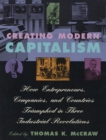 Image for Creating modern capitalism: how entrepreneurs, companies, and countries triumphed in three industrial revolutions