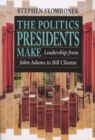 Image for The politics presidents make: leadership from John Adams to Bill Clinton