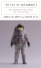 Image for The end of astronauts  : why robots are the future of exploration