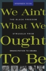Image for We Ain&#39;t What We Ought to Be: The Black Freedom Struggle from Emancipation to Obama
