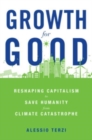 Image for Growth for good  : reshaping capitalism to save humanity from climate catastrophe
