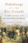 Image for Habsburgs on the Rio Grande  : the rise and fall of the Second Mexican Empire