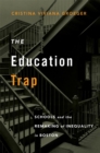 Image for The Education Trap: Schools and the Remaking of Inequality in Boston