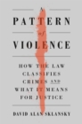 Image for A Pattern of Violence: How the Law Classifies Crimes and What It Means for Justice