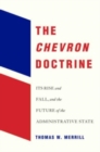 Image for The Chevron doctrine  : its rise and fall, and the future of the administrative state