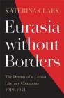Image for Eurasia without borders  : the dream of a leftist literary commons, 1919-1943