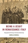 Image for Being a Jesuit in Renaissance Italy  : biographical writing in the early global age