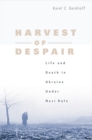 Image for Harvest of Despair: Life and Death in Ukraine Under Nazi Rule