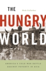 Image for The Hungry World: America&#39;s Cold War Battle Against Poverty in Asia