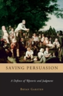 Image for Saving Persuasion: A Defense of Rhetoric and Judgment