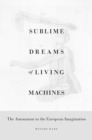 Image for Sublime Dreams of Living Machines: The Automaton in the European Imagination