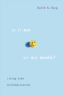 Image for Is It Me or My Meds?: Living With Antidepressants