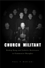 Image for Church militant: Bishop Kung and Catholic resistance in Communist Shanghai