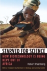Image for Starved for Science: How Biotechnology Is Being Kept Out of Africa