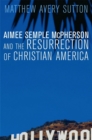 Image for Aimee Semple McPherson and the Resurrection of Christian America