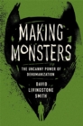 Image for Making Monsters: The Uncanny Power of Dehumanization