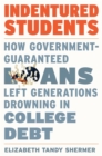 Image for Indentured Students: How Government-Guaranteed Loans Left Generations Drowning in College Debt