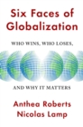 Image for Six Faces of Globalization: Who Wins, Who Loses, and Why It Matters