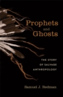 Image for Prophets And Ghosts : The Story Of Salvage Anthropology