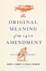 Image for The Original Meaning of the Fourteenth Amendment: Its Letter and Spirit