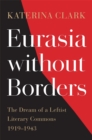 Image for Eurasia Without Borders: The Dream of a Leftist Literary Commons, 1919-1943