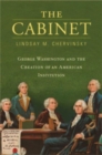 Image for The cabinet  : George Washington and the creation of an American institution