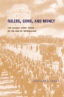 Image for Rulers, guns, and money: the global arms trade in the age of imperialism